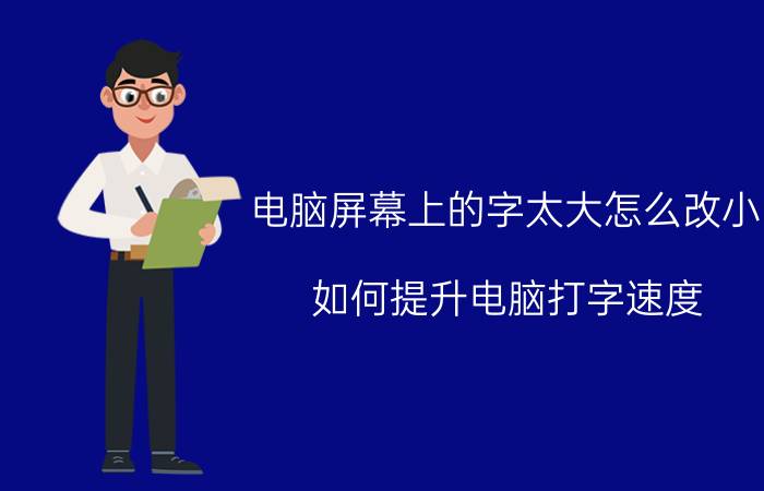 电脑屏幕上的字太大怎么改小 如何提升电脑打字速度？